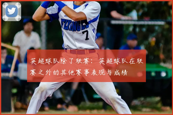 英超球队除了联赛：英超球队在联赛之外的其他赛事表现与成绩