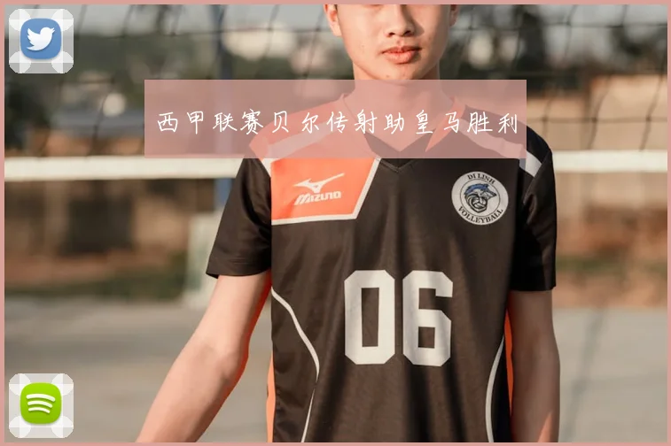 西甲联赛贝尔传射助皇马胜利